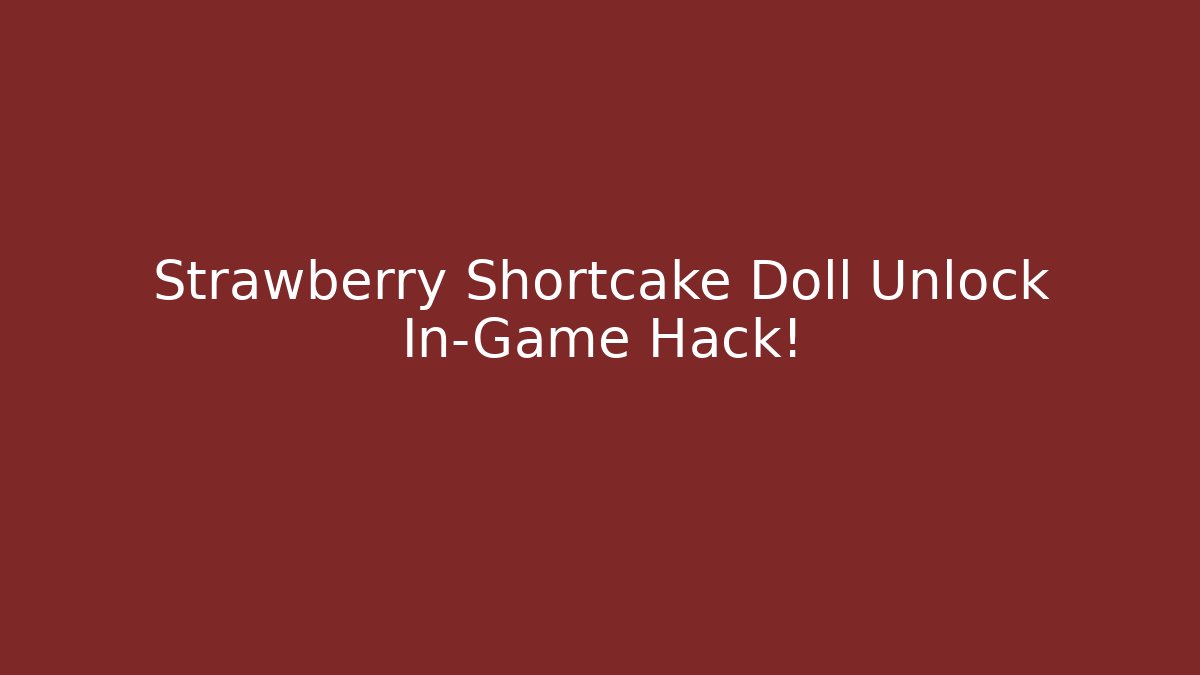 Strawberry Shortcake Doll Unlock In-Game Hack!