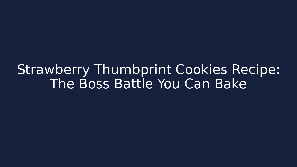 Strawberry Thumbprint Cookies Recipe: The Boss Battle You Can Bake