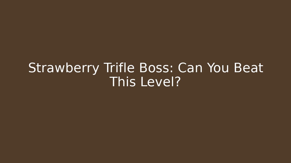 Strawberry Trifle Boss: Can You Beat This Level?