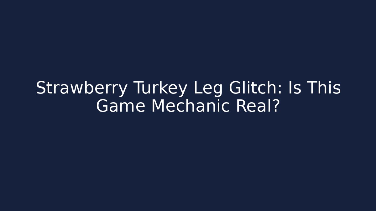 Strawberry Turkey Leg Glitch: Is This Game Mechanic Real?