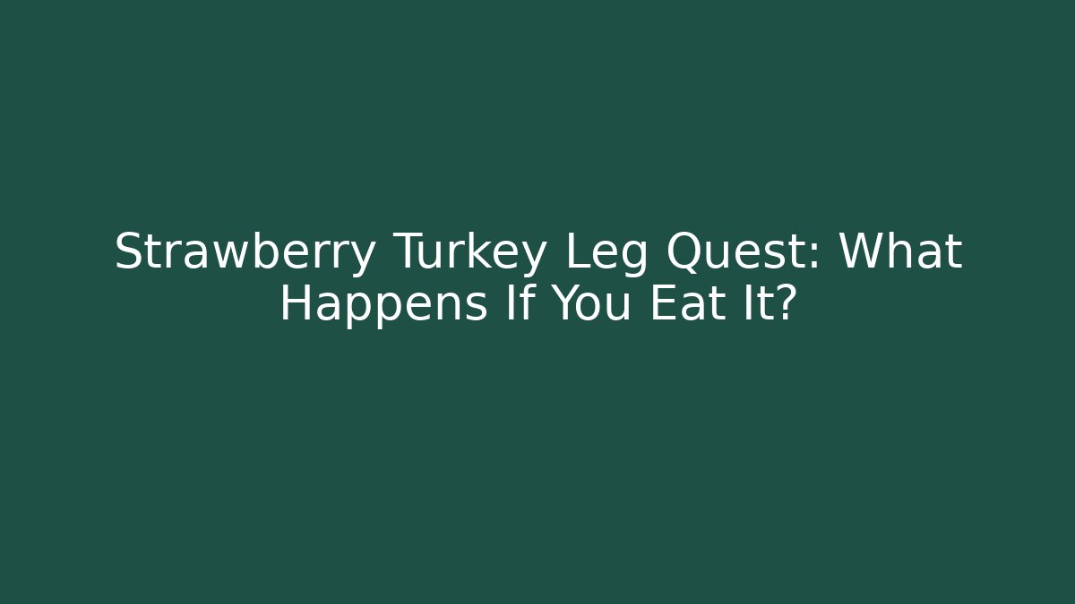 Strawberry Turkey Leg Quest: What Happens If You Eat It?