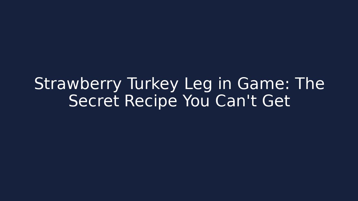Strawberry Turkey Leg in Game: The Secret Recipe You Can't Get