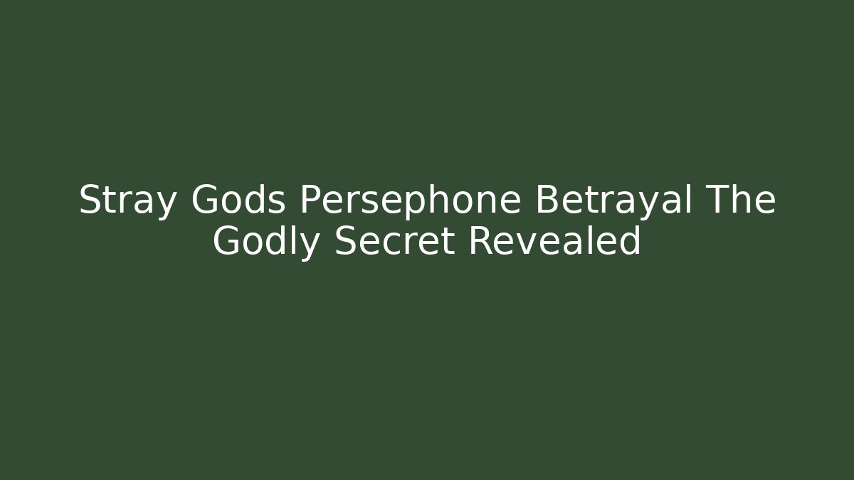 Stray Gods Persephone Betrayal The Godly Secret Revealed