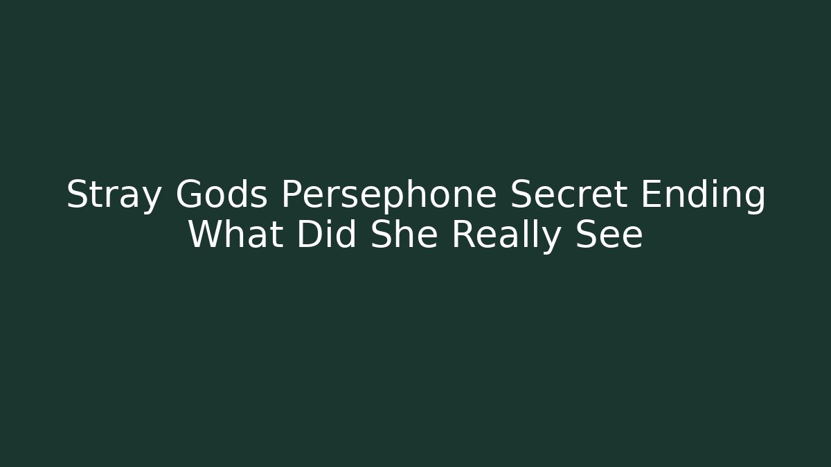 Stray Gods Persephone Secret Ending What Did She Really See