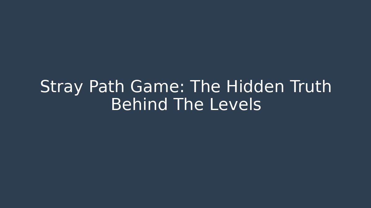 Stray Path Game: The Hidden Truth Behind The Levels - Create More Assets
