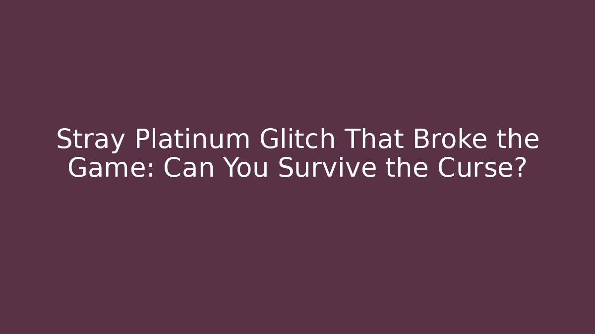 Stray Platinum Glitch That Broke the Game: Can You Survive the Curse?
