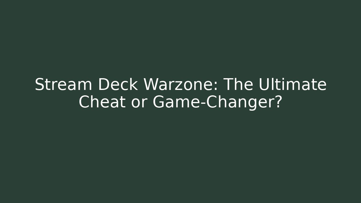 Stream Deck Warzone: The Ultimate Cheat or Game-Changer?