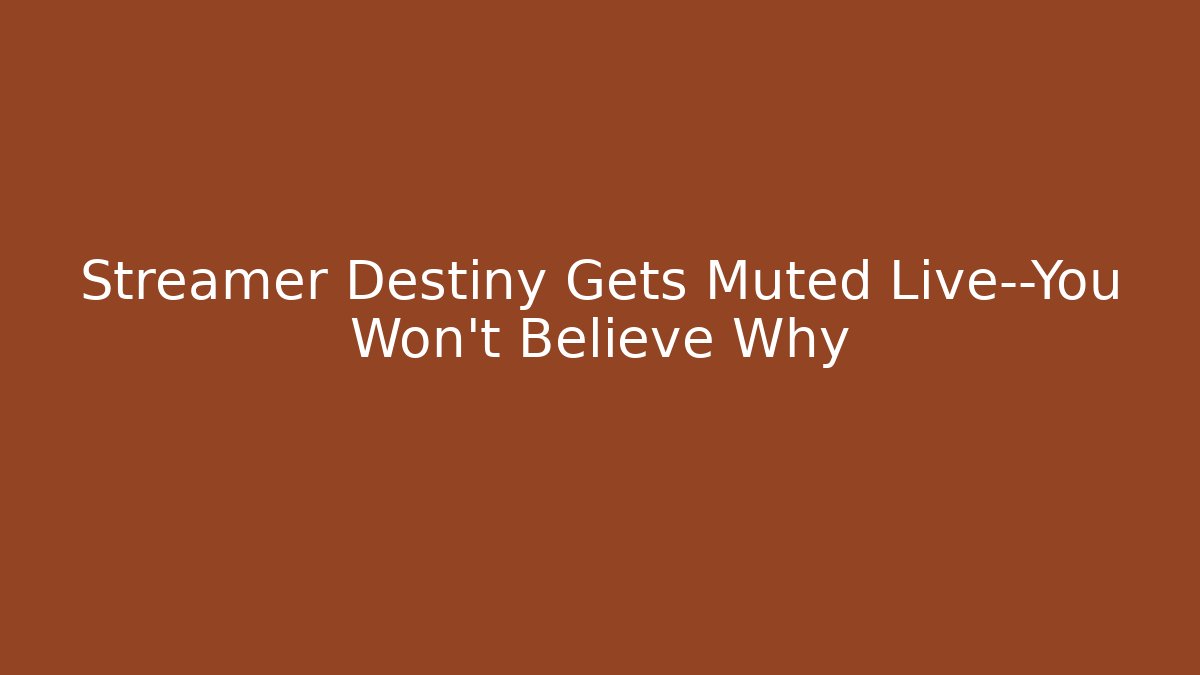 Streamer Destiny Gets Muted Live—You Won’t Believe Why