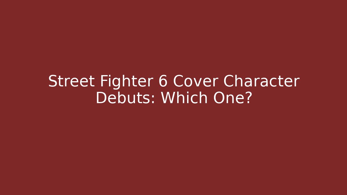 Street Fighter 6 Cover Character Debuts: Which One? - Create More Assets