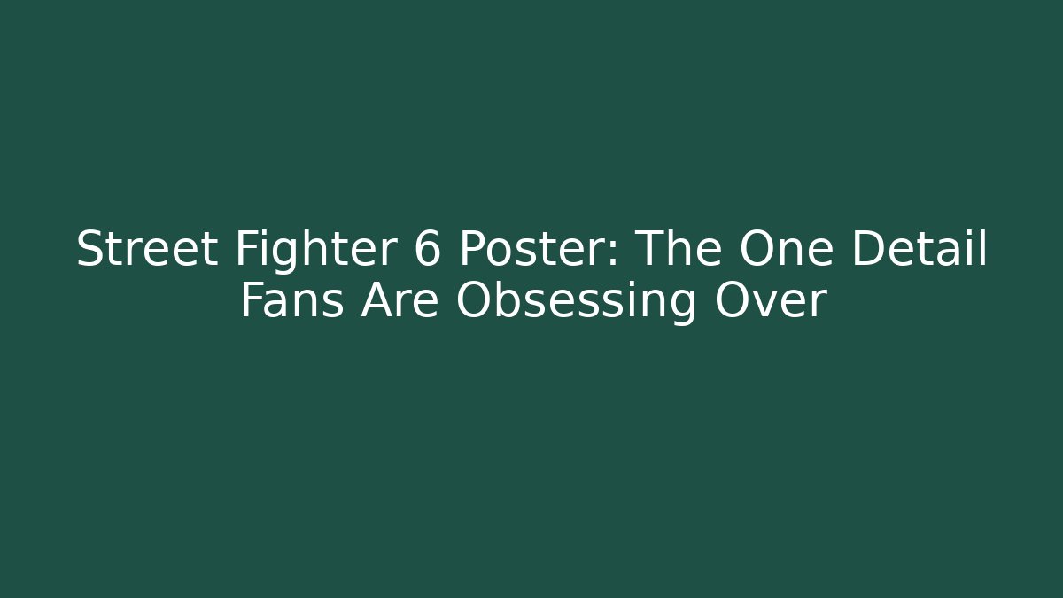 Street Fighter 6 Poster: The One Detail Fans Are Obsessing Over