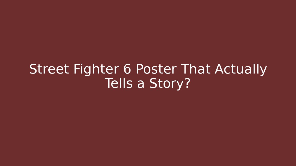 Street Fighter 6 Poster That Actually Tells a Story?
