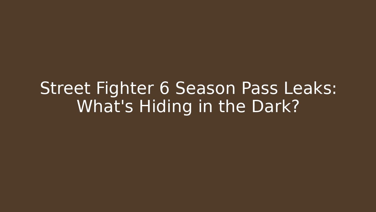 Street Fighter 6 Season Pass Leaks: What’s Hiding in the Dark?