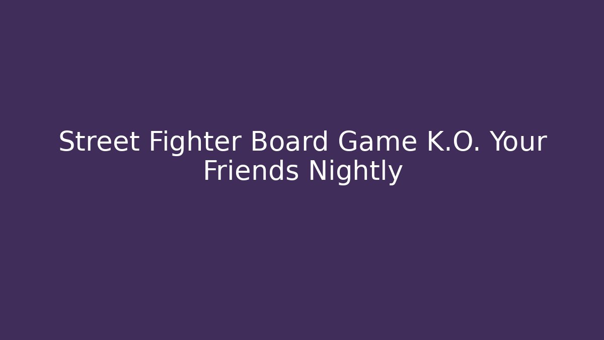 Street Fighter Board Game K.O. Your Friends Nightly