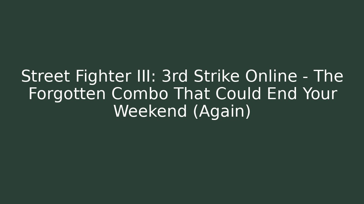 Street Fighter III: 3rd Strike Online - The Forgotten Combo That Could End Your Weekend (Again)