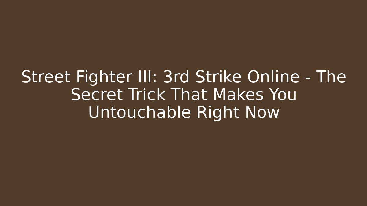 Street Fighter III: 3rd Strike Online - The Secret Trick That Makes You Untouchable Right Now