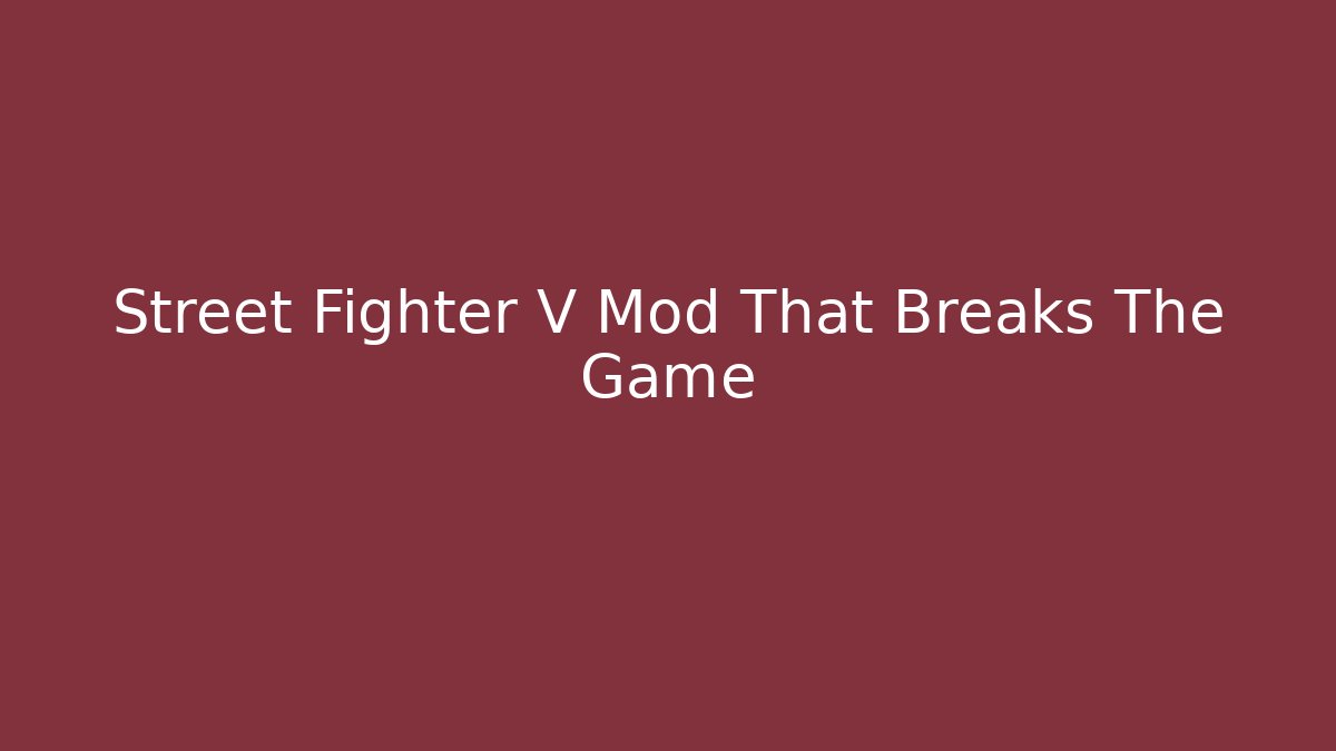 Street Fighter V Mod That Breaks The Game - Create More Assets