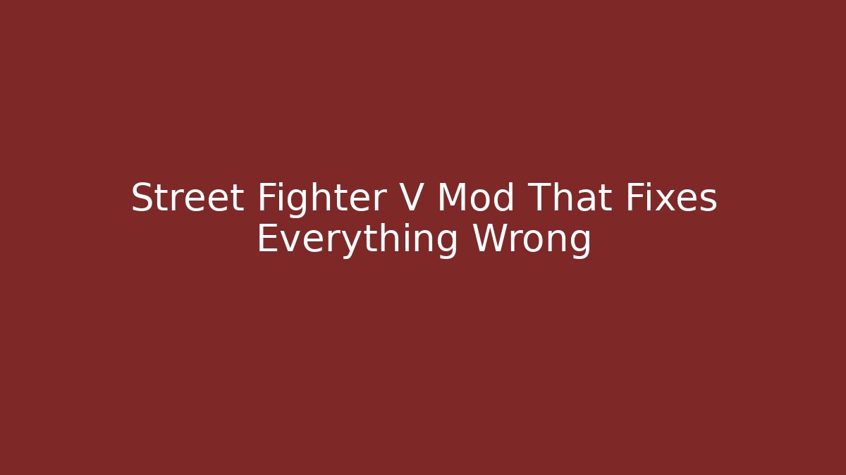 Street Fighter V Mod That Fixes Everything Wrong - Create More Assets