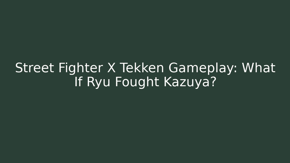 Street Fighter X Tekken Gameplay: What If Ryu Fought Kazuya?