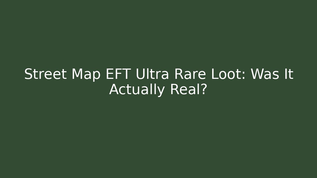 Street Map EFT Ultra Rare Loot: Was It Actually Real? - Create More Assets