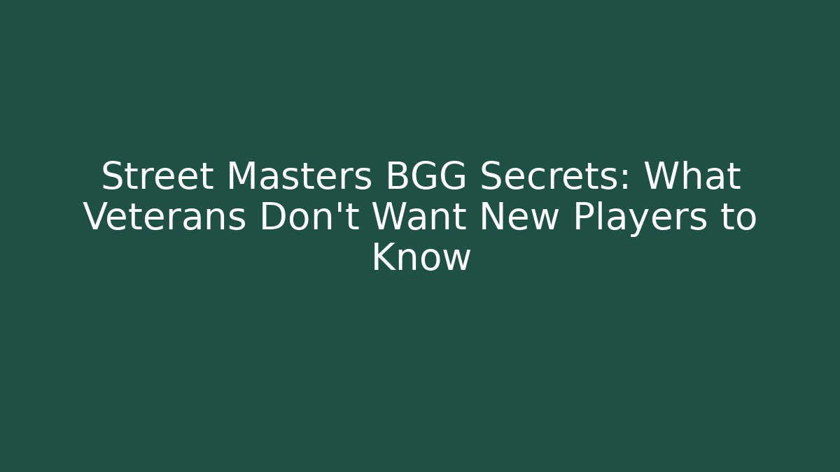 Street Masters BGG Secrets: What Veterans Don't Want New Players to Know