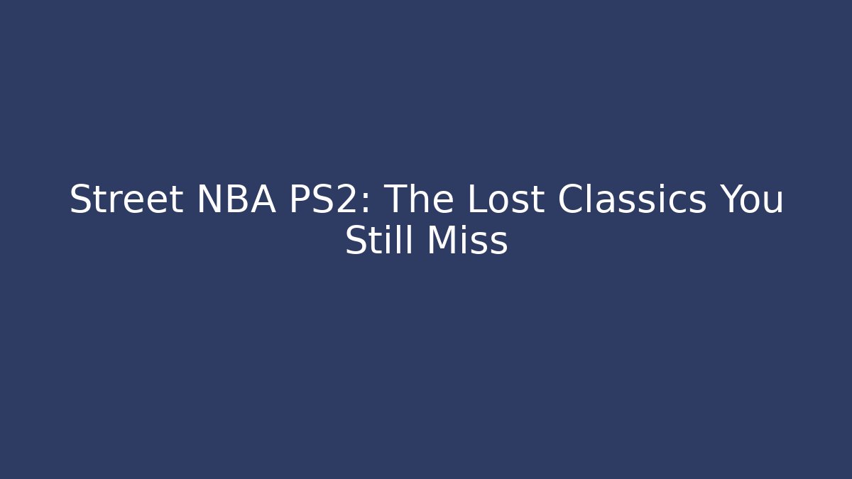 Street NBA PS2: The Lost Classics You Still Miss