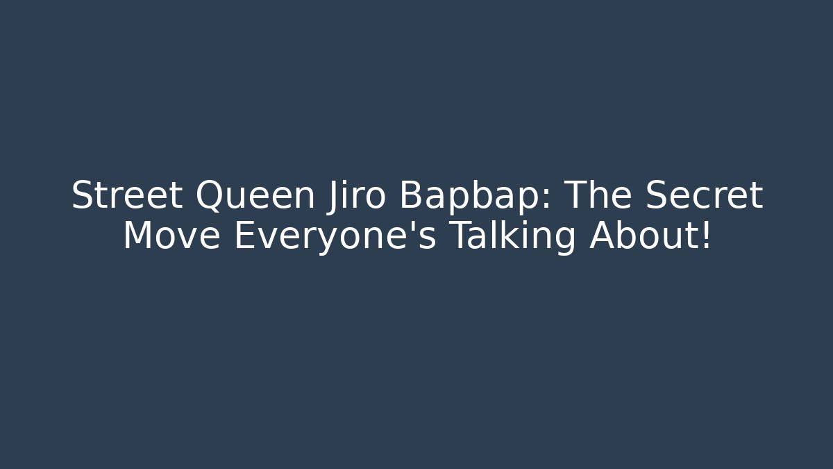 Street Queen Jiro Bapbap: The Secret Move Everyone's Talking About!