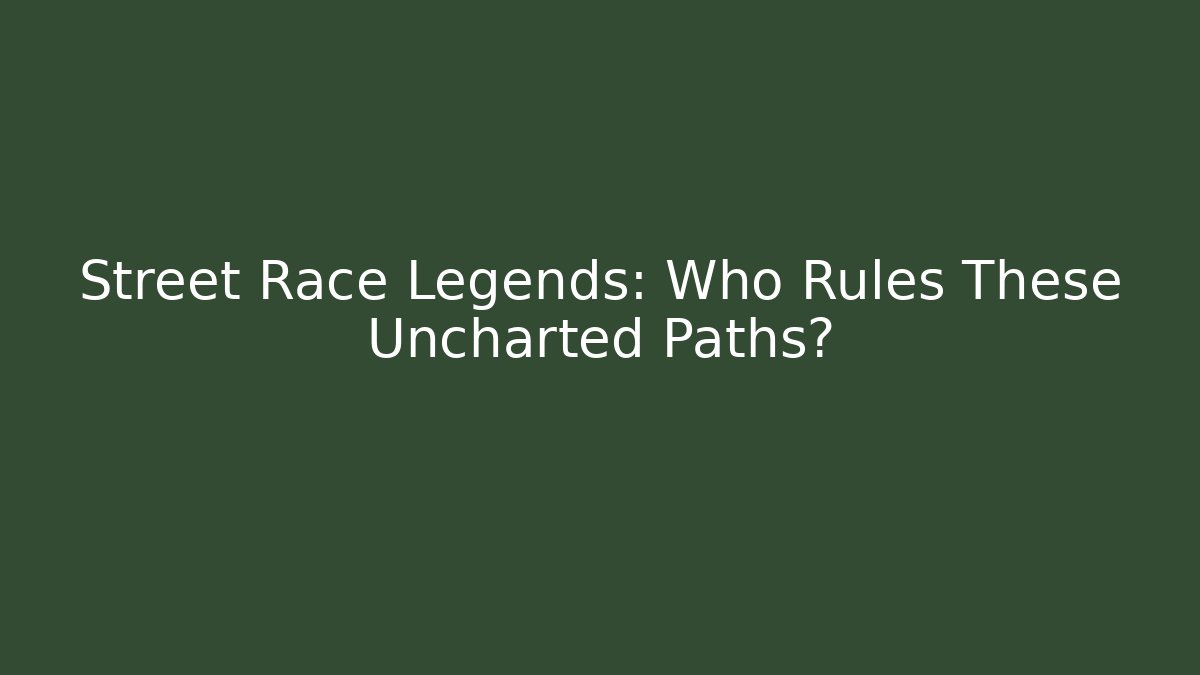 Street Race Legends: Who Rules These Uncharted Paths?