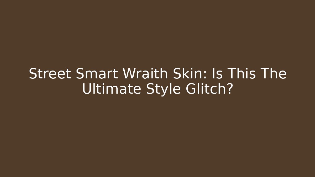 Street Smart Wraith Skin: Is This The Ultimate Style Glitch?