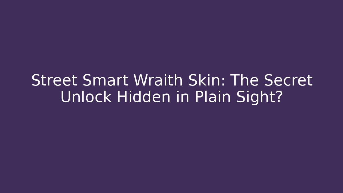 Street Smart Wraith Skin: The Secret Unlock Hidden in Plain Sight?