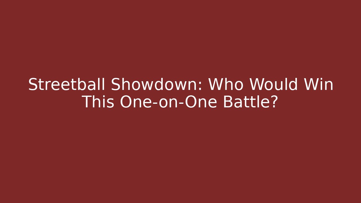 Streetball Showdown: Who Would Win This One-on-One Battle?