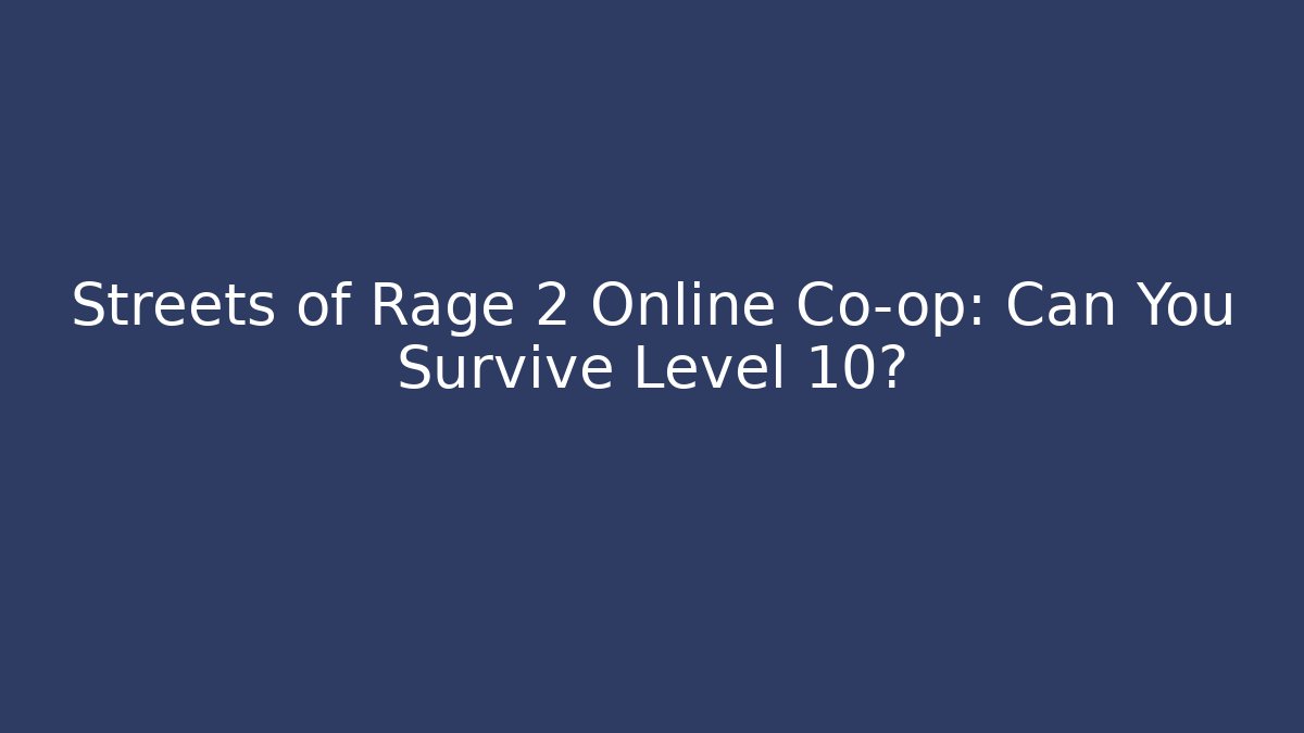 Streets of Rage 2 Online Co-op: Can You Survive Level 10?
