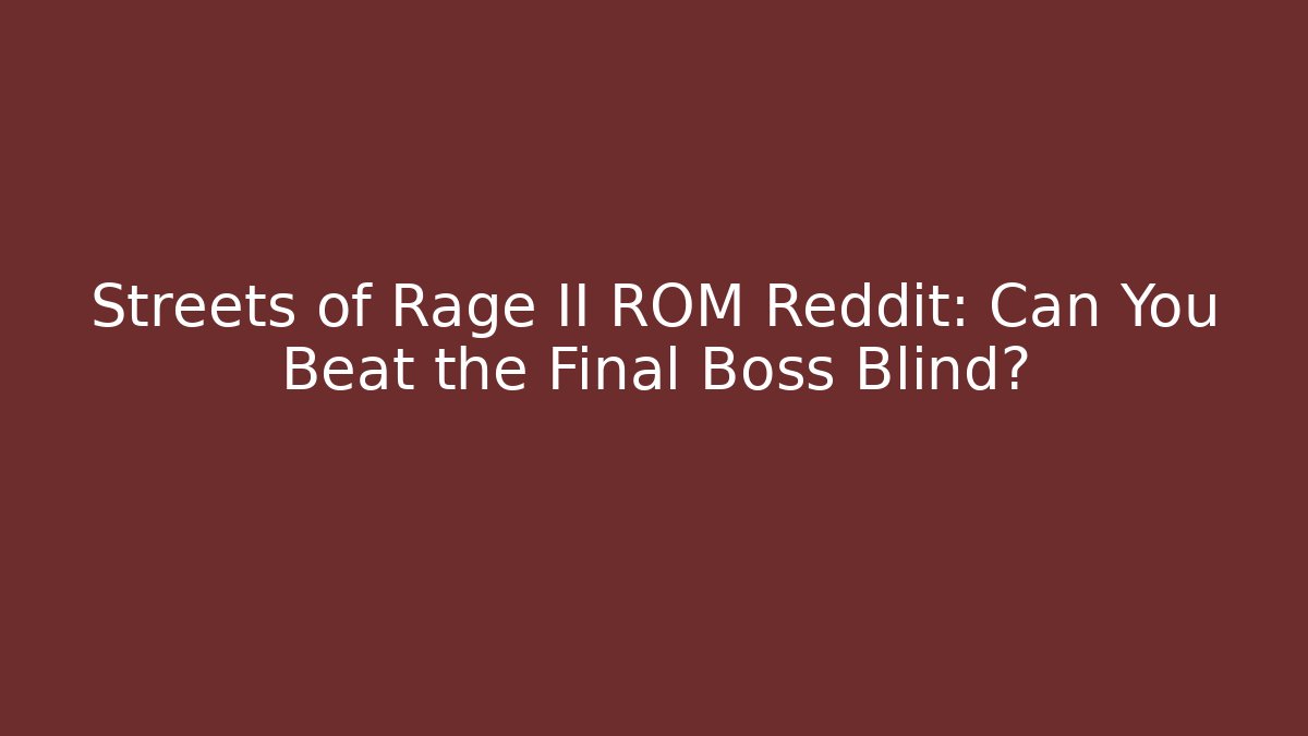 Streets of Rage II ROM Reddit: Can You Beat the Final Boss Blind?