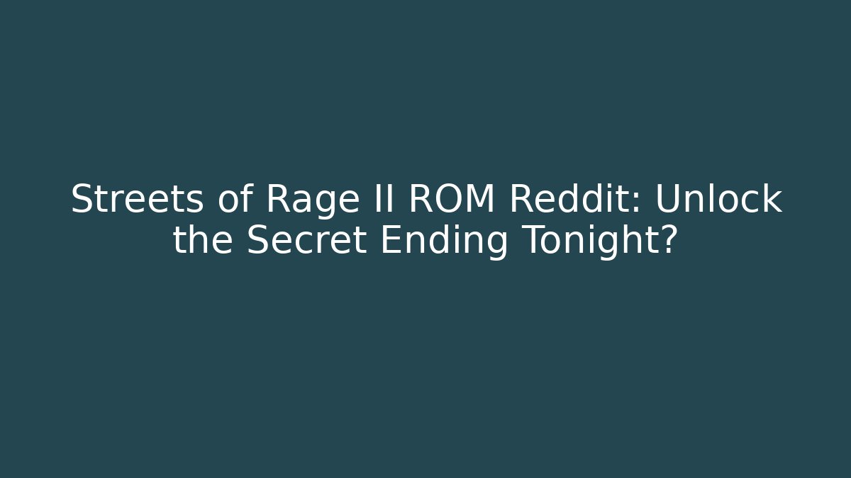 Streets of Rage II ROM Reddit: Unlock the Secret Ending Tonight?