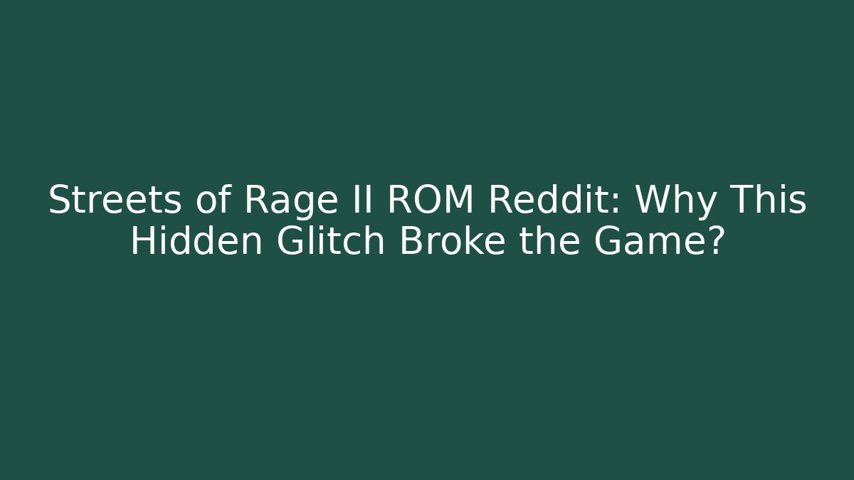 Streets of Rage II ROM Reddit: Why This Hidden Glitch Broke the Game?