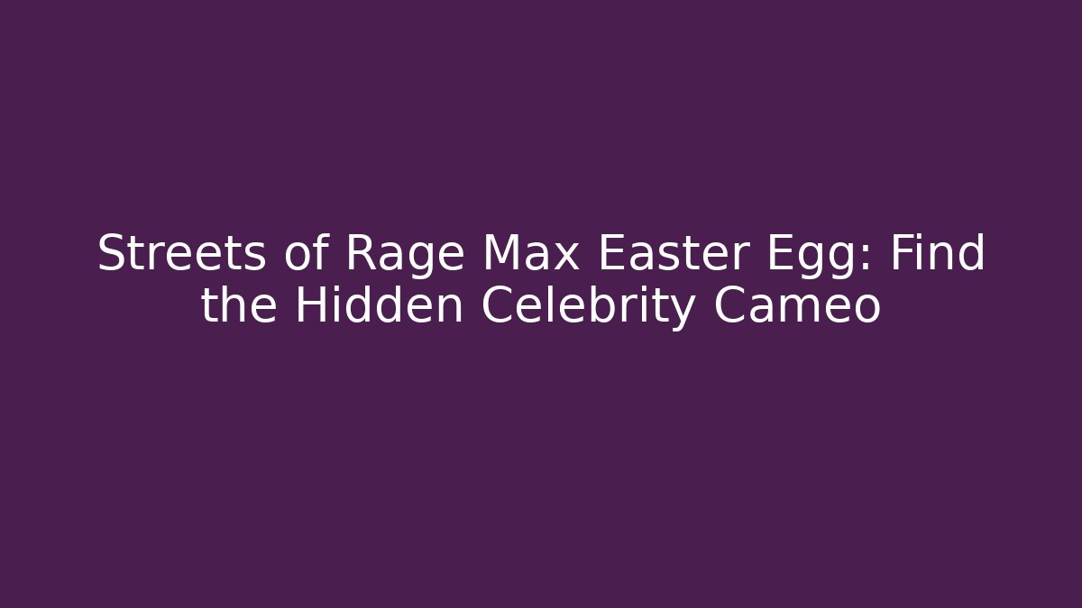 Streets of Rage Max Easter Egg: Find the Hidden Celebrity Cameo