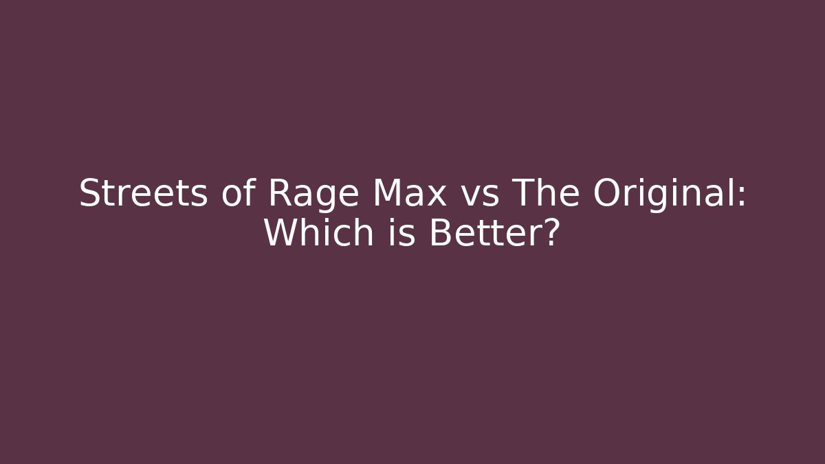 Streets of Rage Max vs The Original: Which is Better?