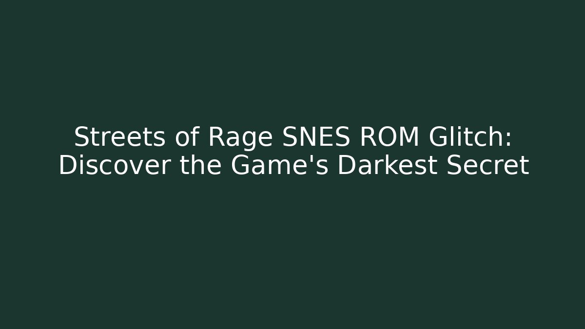 Streets of Rage SNES ROM Glitch: Discover the Game's Darkest Secret