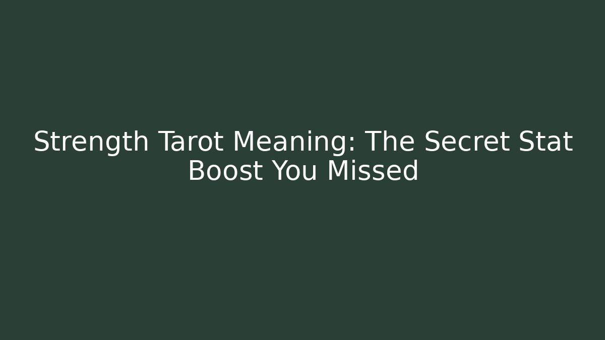 Strength Tarot Meaning: The Secret Stat Boost You Missed