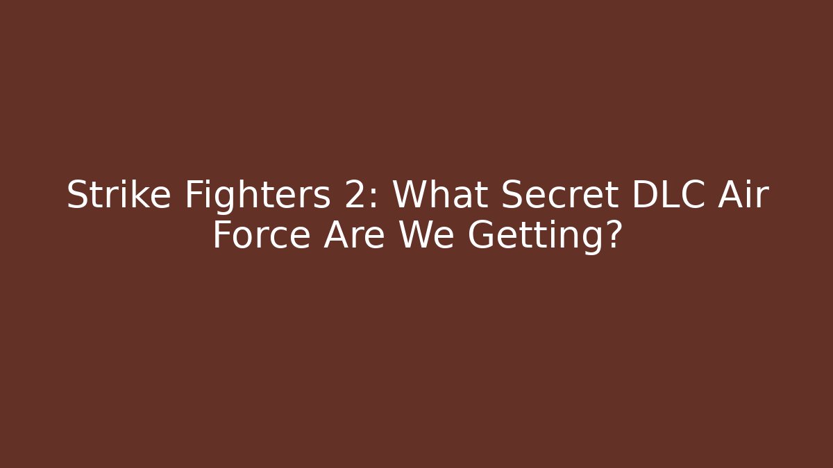 Strike Fighters 2: What Secret DLC Air Force Are We Getting?