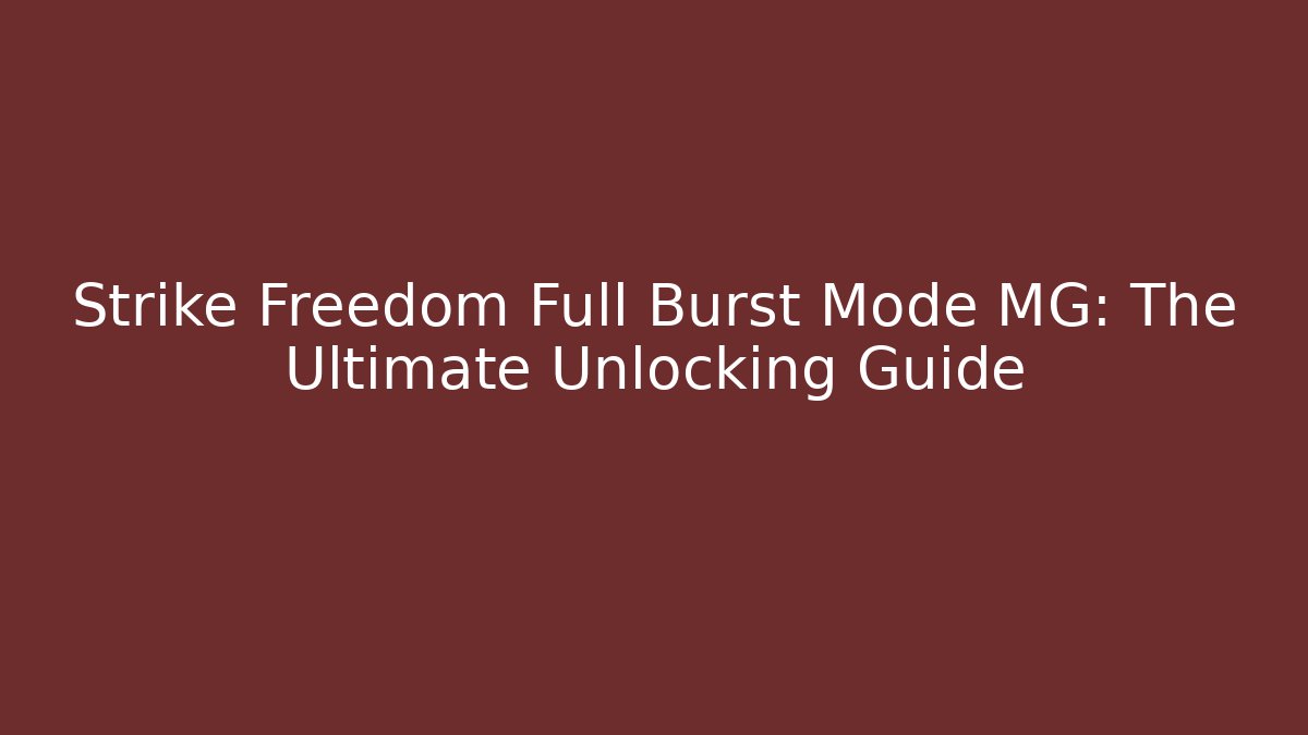 Strike Freedom Full Burst Mode MG: The Ultimate Unlocking Guide