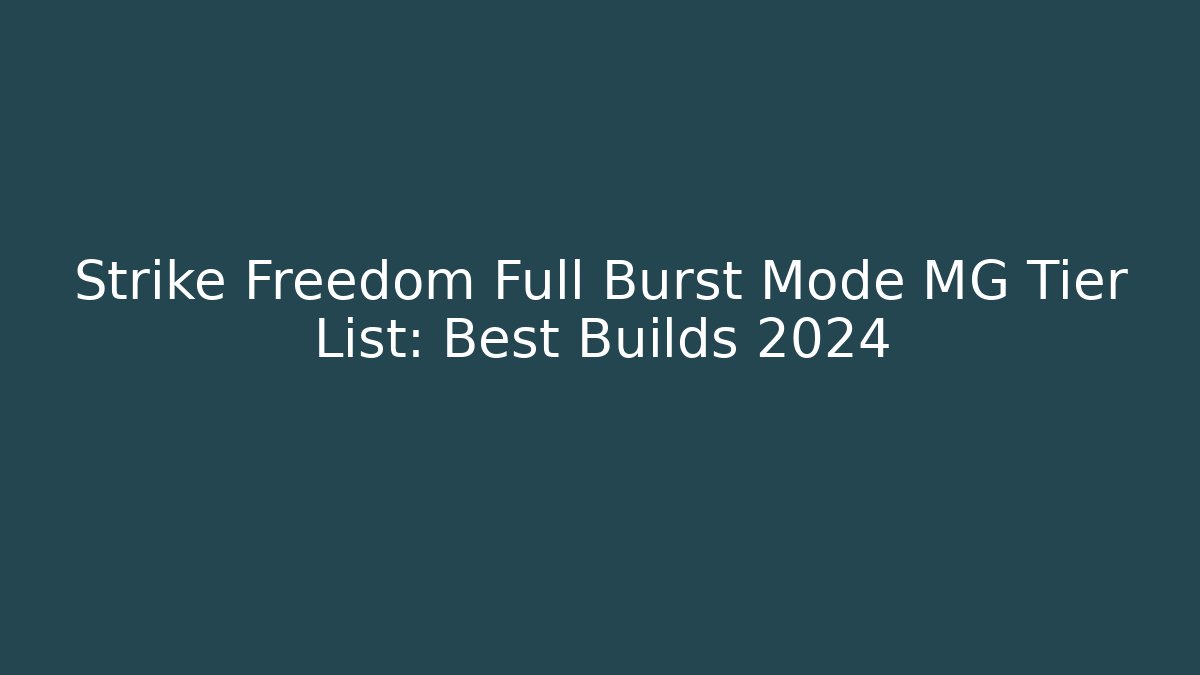 Strike Freedom Full Burst Mode MG Tier List: Best Builds 2024