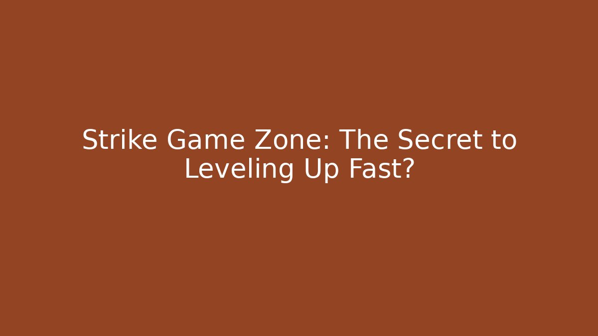 Strike Game Zone: The Secret to Leveling Up Fast?