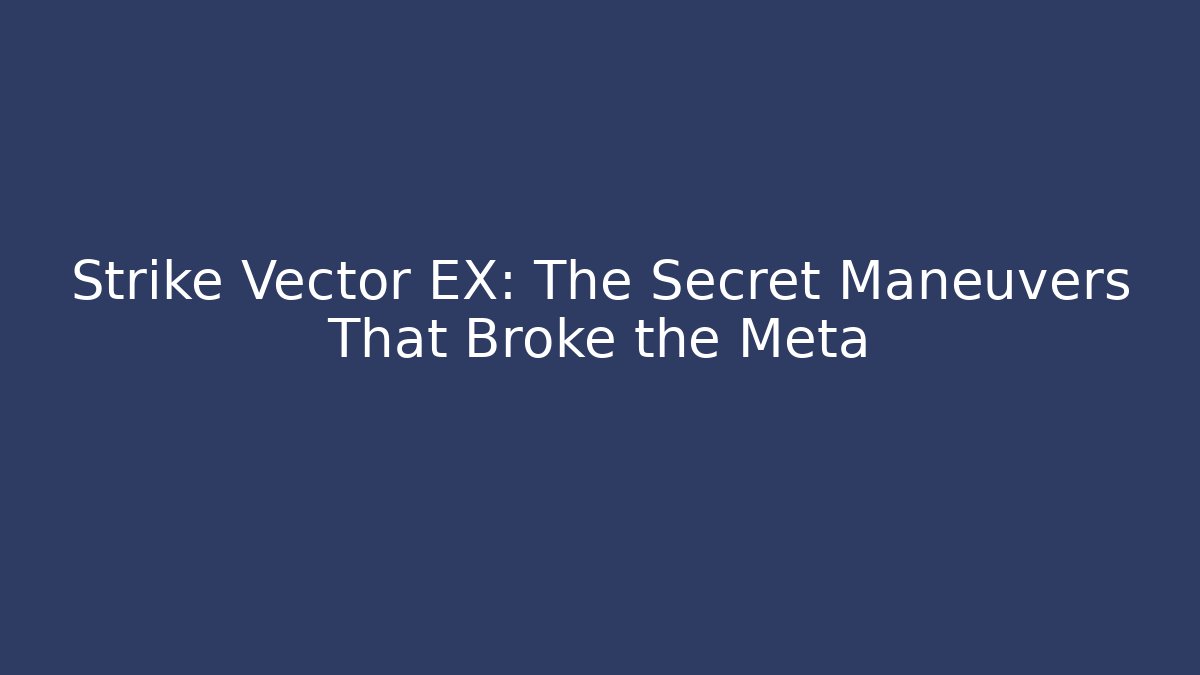 Strike Vector EX: The Secret Maneuvers That Broke the Meta