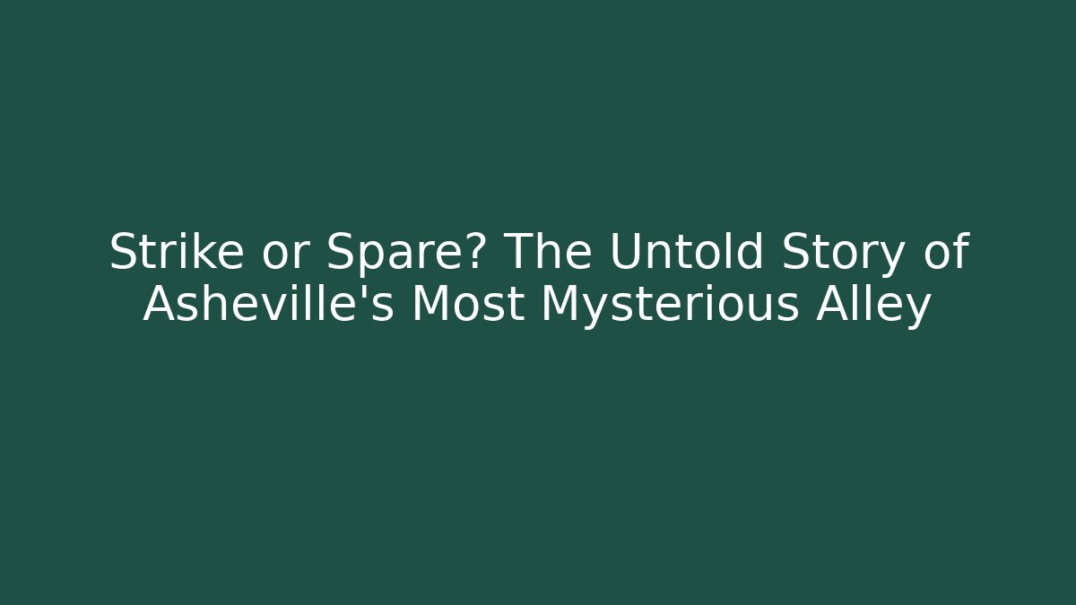 Strike or Spare? The Untold Story of Asheville's Most Mysterious Alley