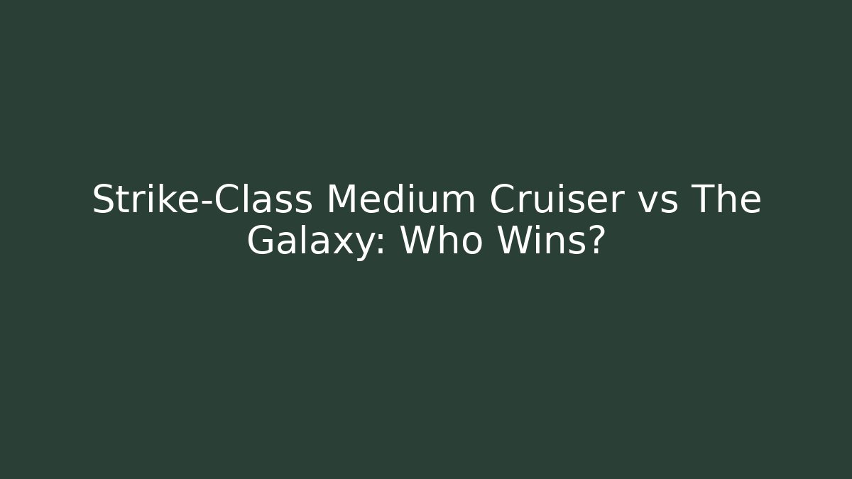 Strike-Class Medium Cruiser vs The Galaxy: Who Wins?