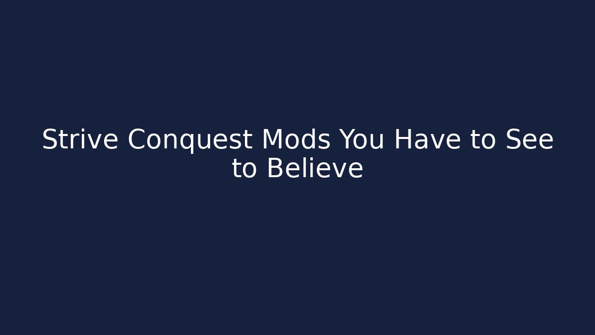 Strive Conquest Mods You Have to See to Believe