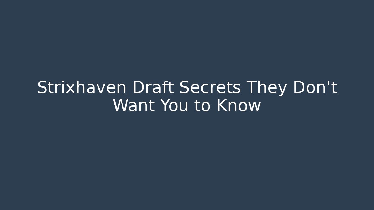 Strixhaven Draft Secrets They Don't Want You to Know