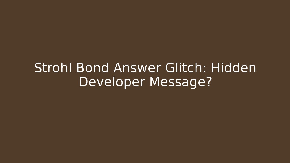 Strohl Bond Answer Glitch: Hidden Developer Message? - Create More Assets