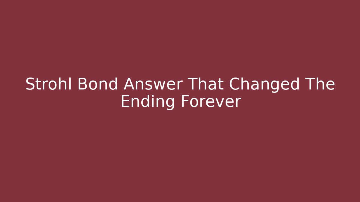 Strohl Bond Answer That Changed The Ending Forever
