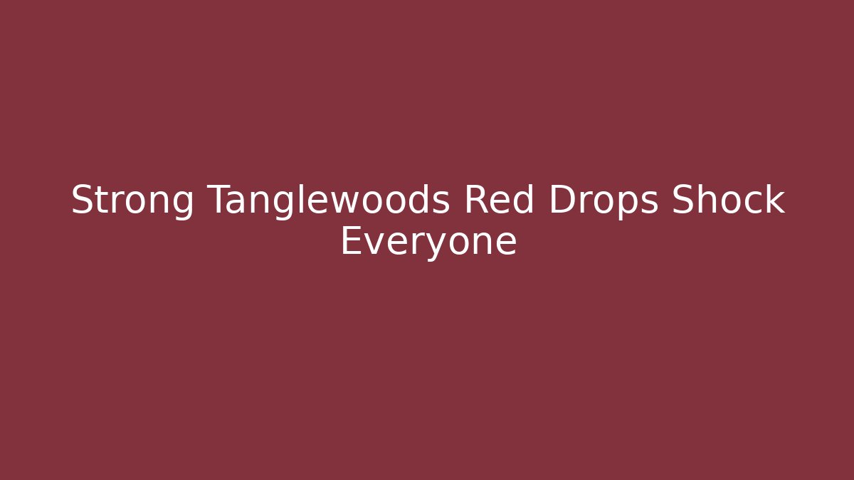 Strong Tanglewoods Red Drops Shock Everyone - Create More Assets
